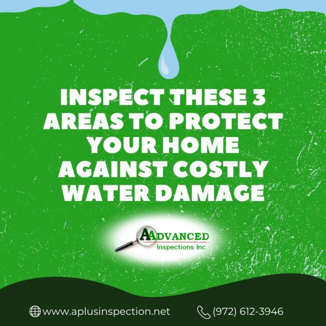 AAdvanced Inspections Inc. Inspect These 3 Areas To Protect Your Home Against Costly Water Damage